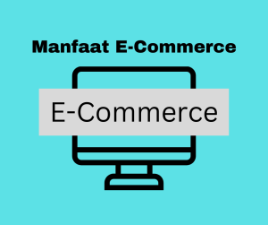 6 Manfaat E-commerce bagi Bisnis Online