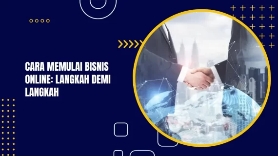 Cara Memulai Bisnis Online: Langkah Demi Langkah