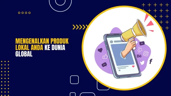 Mengenalkan Produk Lokal Anda ke Dunia Global