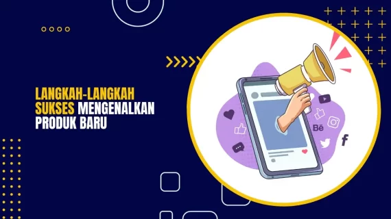 Langkah-langkah Sukses Mengenalkan Produk Baru