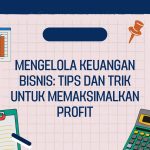 Mengelola Keuangan Bisnis: Tips dan Trik untuk Memaksimalkan Profit