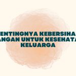 Pentingnya Kebersihan Tangan untuk Kesehatan Keluarga