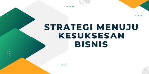 strategi menuju kesuksesan bisnis