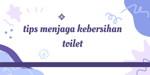 tips menjaga kebersihan toilet