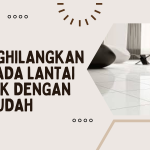 Tips Menghilangkan Noda pada Lantai Keramik dengan Mudah