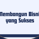 Membangun Bisnis yang Sukses