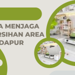 Cara Menjaga Kebersihan Area Dapur