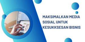 Maksimalkan media sosial untuk kesukksesan bisnis