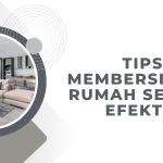 Tips Membersihkan Rumah Secara Efektif