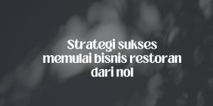 Strategi sukses memulai bisnis restoran dari nol